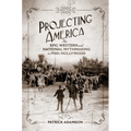 Projecting America: The Epic Western and National Mythmaking in 1920s Hollywood Volume 3