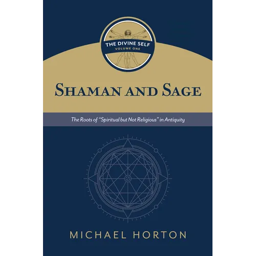Shaman and Sage (the Divine Self, Vol. 1): The Roots of "Spiritual But Not Religious" in Antiquity
