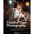 Creative Flash Photography: Great Lighting with Small Flashes: 40 Flash Workshops