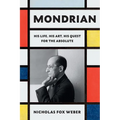 Mondrian: His Life, His Art, His Quest for the Absolute