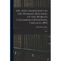 Art and Handicraft in the Woman's Building of the World's Columbian Exposition, Chicago, 1893: Edite