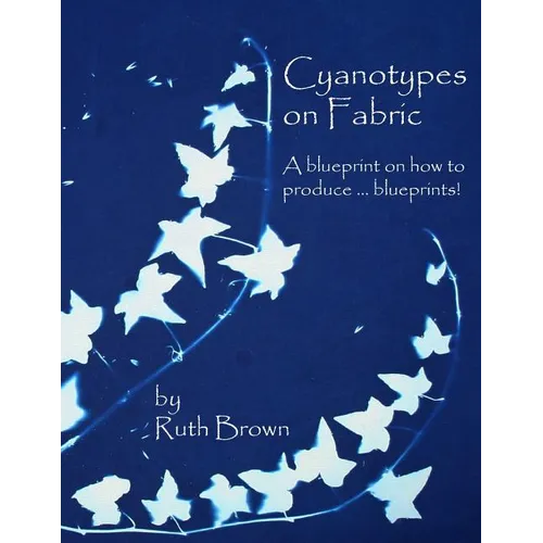 Cyanotypes on Fabric: A blueprint on how to produce ... blueprints!