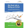 My Real Job is Being an Artist: How to produce a body of signature art and build the foundation of an art business