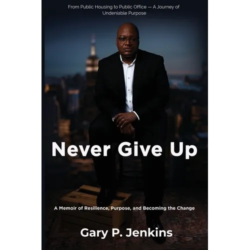 Never Give Up: A Memoir of Resilience, Purpose, and Becoming the Change