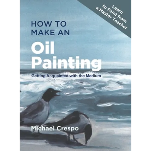 How to Make an Oil Painting: Getting Acquainted with the Medium