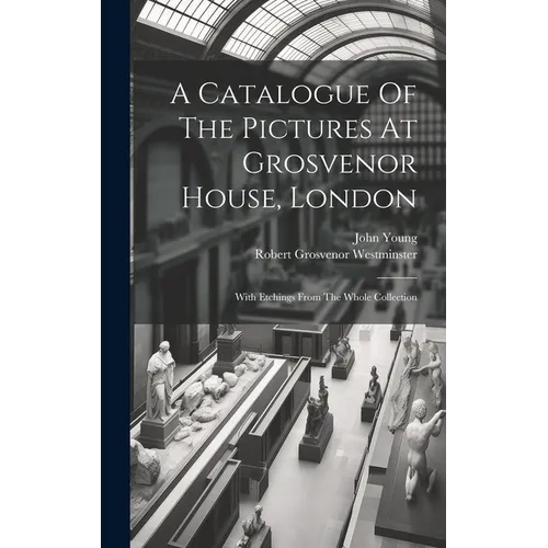 A Catalogue Of The Pictures At Grosvenor House, London: With Etchings From The Whole Collection