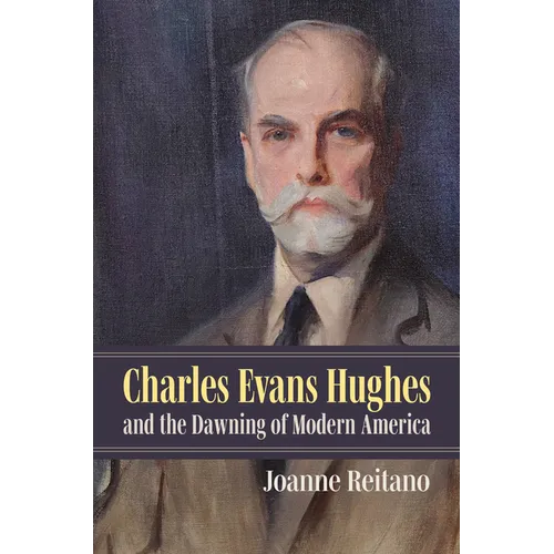 Charles Evans Hughes and the Dawning of Modern America