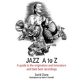JAZZ A to Z: A guide to the originators and innovators and their best recordings