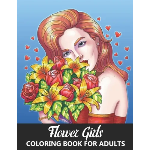 Flower Girls Coloring Book for Adults: Gorgeous Portraits of Beauty Queens and Beautiful Women with Flowers - Stress Relief and Relaxation Designs for