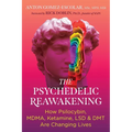 The Psychedelic Reawakening: How Psilocybin, Mdma, Ketamine, Lsd, and Dmt Are Changing Lives