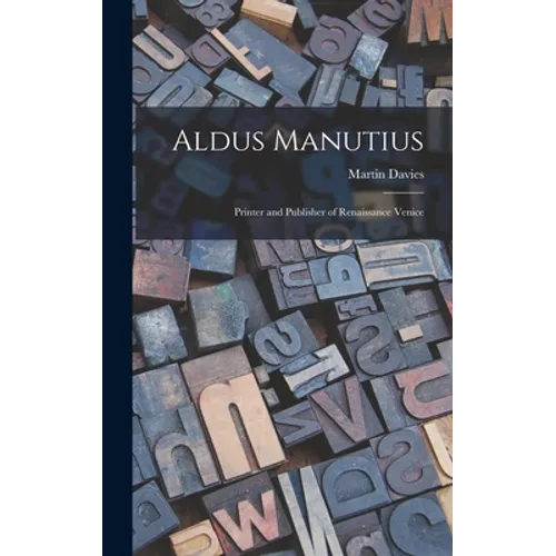 Aldus Manutius: Printer and Publisher of Renaissance Venice
