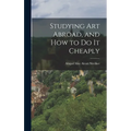 Studying art Abroad, and how to do it Cheaply