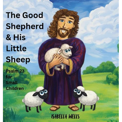 The Good Shepherd & His Little Sheep: Psalm 23 for small Children