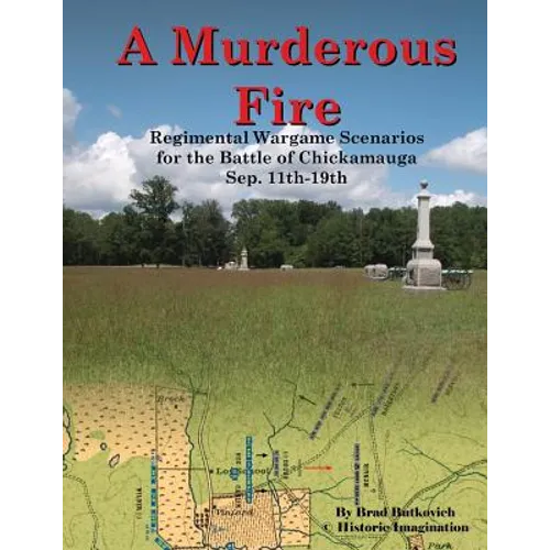 A Murderous Fire: Regimental Wargame Scenarios For The Battle of Chickamauga: Sep. 11th - 19th