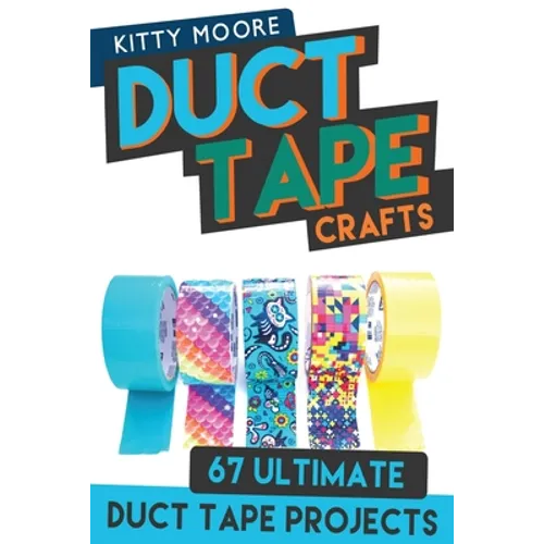 Duct Tape Crafts (3rd Edition): 67 Ultimate Duct Tape Crafts - For Purses, Wallets & Much More!