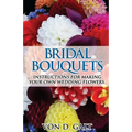 Bridal Bouquets: Instructions for Making Your Own Wedding Flowers