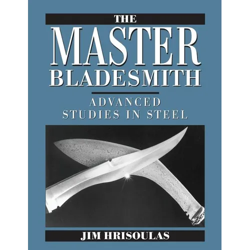 The Master Bladesmith: Advanced Studies in Steel