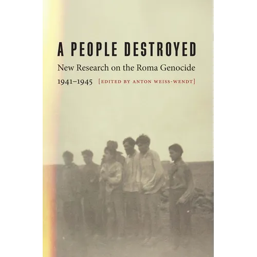 A People Destroyed: New Research on the Roma Genocide, 1941-1945