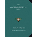 The Rule of Reason Containing the Art of Logic