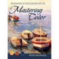Mastering Color: The Essentials of Color Illustrated with Oils