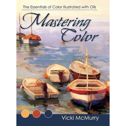 Mastering Color: The Essentials of Color Illustrated with Oils