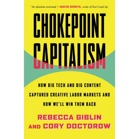 Chokepoint Capitalism: How Big Tech and Big Content Captured Creative Labor Markets and How We'll Win Them Back