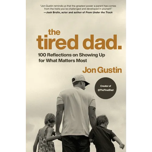 The Tired Dad.: 100 Reflections on Showing Up for What Matters Most