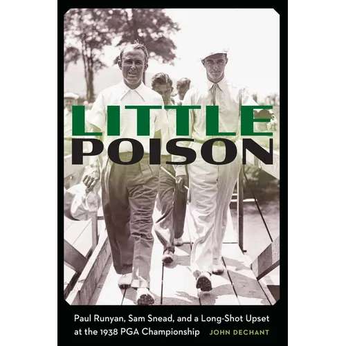 Little Poison: Paul Runyan, Sam Snead, and a Long-Shot Upset at the 1938 PGA Championship