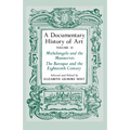 A Documentary History of Art, Volume 2: Michelangelo and the Mannerists, the Baroque and the Eighteenth Century