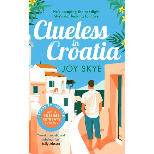 Clueless in Croatia: An Uplifting and Heart-Warming Enemies-To-Lovers Grumpy-Sunshine Second Chance Romance.
