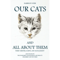 Our Cats and All about Them - Their Varieties, Habits, and Management: And for Show, The Standard of Excellence and Beauty; Described and Pictured