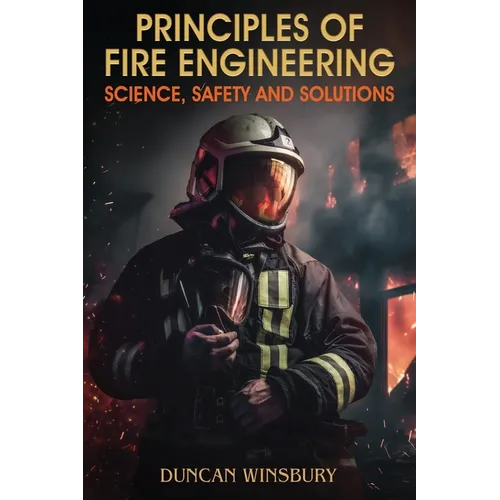 Principles of Fire Engineering Science, Safety and Solutions