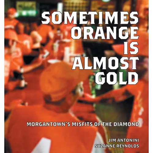 Sometimes Orange Is Almost Gold: Morgantown's Misfits of the Diamond