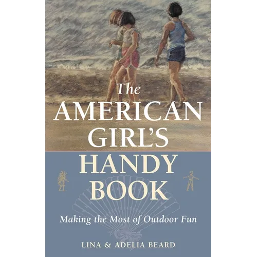 The American Girl's Handy Book: Making the Most of Outdoor Fun
