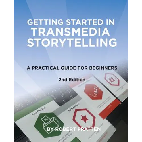 Getting Started in Transmedia Storytelling: A Practical Guide for Beginners 2nd Edition