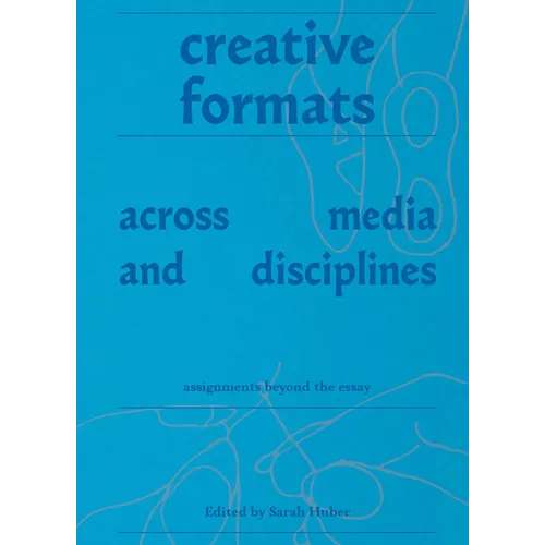 Creative Formats Across Media and Disciplines: Assignments Beyond the Essay