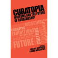 Curatopia: Museums and the Future of Curatorship
