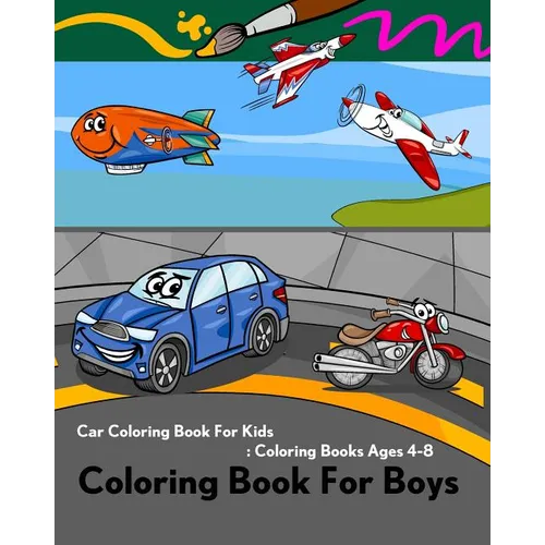 Coloring Book For Boys: Car Coloring Book For Kids: Coloring Books Ages 4-8: Coloring Book of Trucks, Ship, Plane, Train, Helicopter, Balloon,