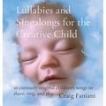 Lullabies and Singalongs for the Creative Child: 10 curiously original children's songs to share, sing, and play