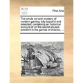 The Whole Art and Mystery of Modern Gaming Fully Expos'd and Detected; Containing an Historical Account of All the Secret Abuses Practis'd in the Game