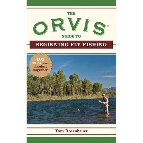 The Orvis Guide to Beginning Fly Fishing: 101 Tips for the Absolute Beginner