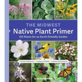 The Midwest Native Plant Primer: 225 Plants for an Earth-Friendly Garden