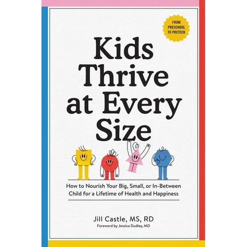 Kids Thrive at Every Size: How to Nourish Your Big, Small, or In-Between Child for a Lifetime of Health and Happiness