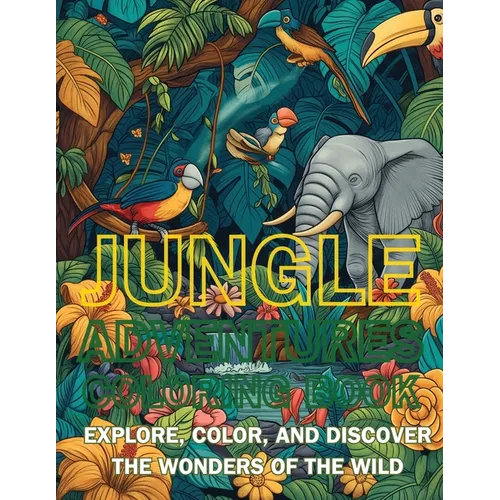Jungle Adventures Coloring Book: Explore, Color, and Discover the Wonders of the Wild