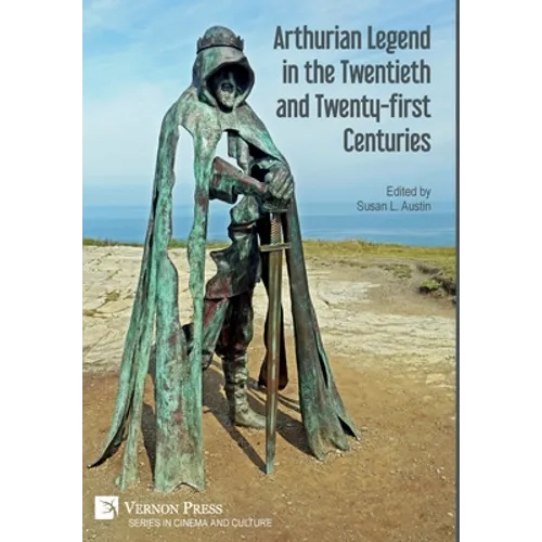 Arthurian Legend in the Twentieth and Twenty-first Centuries
