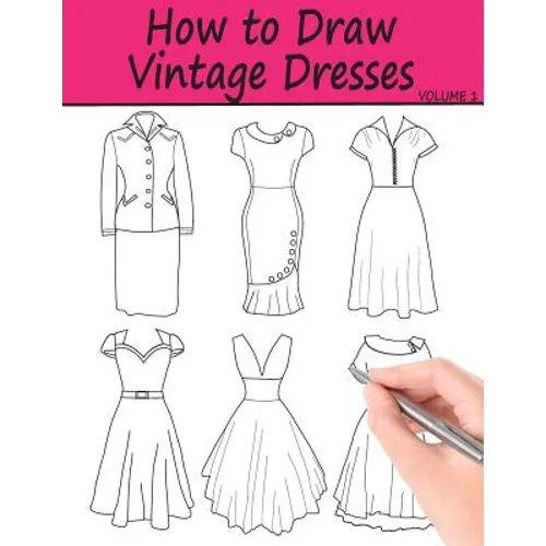 How to Draw Vintage Dresses: 40 Fabulous Vintage Dress Designs with Practice Pages