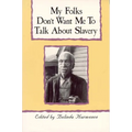 My Folks Don't Want Me to Talk about Slavery: Personal Accounts of Slavery in North Carolina