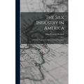 The Silk Industry in America: A History: Prepared for the Centennial Exposition