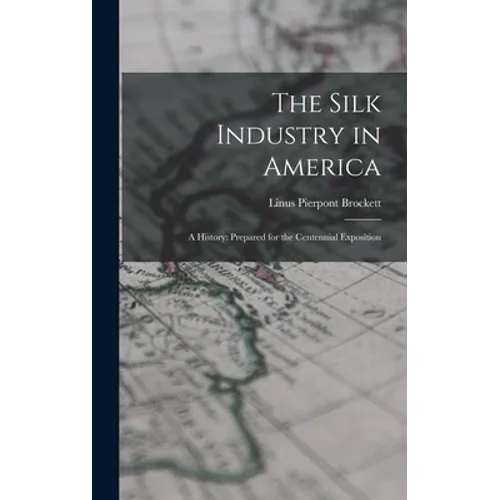 The Silk Industry in America: A History: Prepared for the Centennial Exposition
