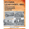 Sylvania, Lucas County, Ohio: From Footpaths to Expressways and Beyond Volume Six